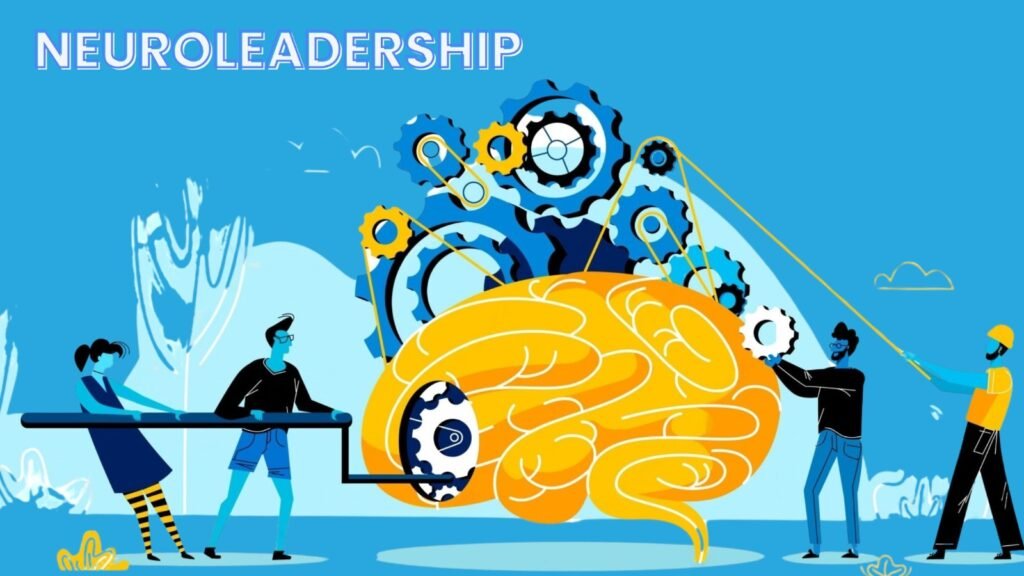 NEUROLEADERSHIP: HOW BRAIN SCIENCE IS SHAPING THE FUTURE OF LEADERSHIP